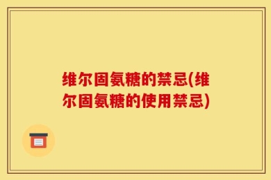 维尔固氨糖的禁忌(维尔固氨糖的使用禁忌)