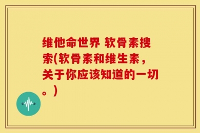 维他命世界 软骨素搜索(软骨素和维生素，关于你应该知道的一切。)