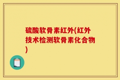 硫酸软骨素红外(红外技术检测软骨素化合物)