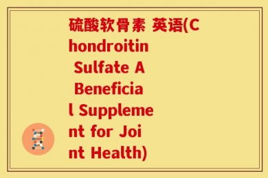 硫酸软骨素 英语(Chondroitin Sulfate A Beneficial Supplement for Joint Health)