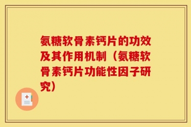 氨糖软骨素钙片的功效及其作用机制（氨糖软骨素钙片功能性因子研究）
