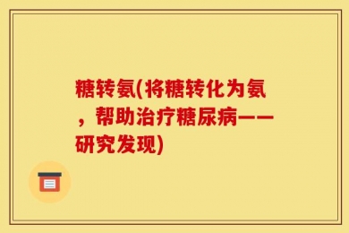 糖转氨(将糖转化为氨，帮助治疗糖尿病——研究发现)