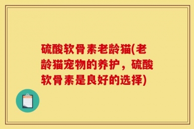 硫酸软骨素老龄猫(老龄猫宠物的养护，硫酸软骨素是良好的选择)