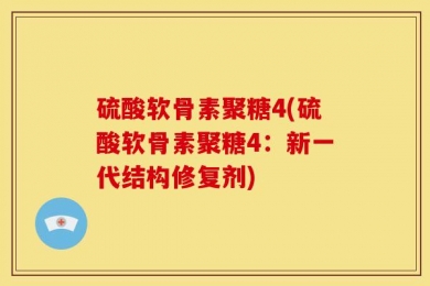 硫酸软骨素聚糖4(硫酸软骨素聚糖4：新一代结构修复剂)