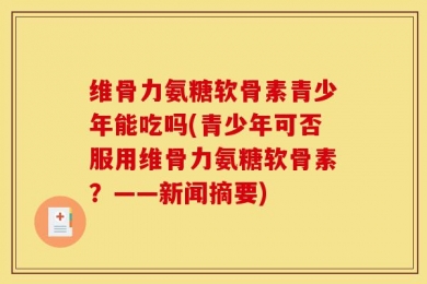 维骨力氨糖软骨素青少年能吃吗(青少年可否服用维骨力氨糖软骨素？——新闻摘要)