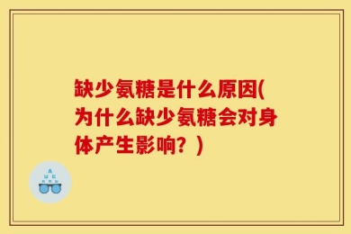 缺少氨糖是什么原因(为什么缺少氨糖会对身体产生影响？)