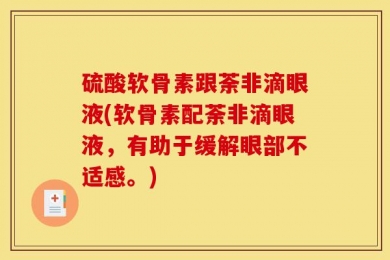 硫酸软骨素跟荼非滴眼液(软骨素配荼非滴眼液，有助于缓解眼部不适感。)