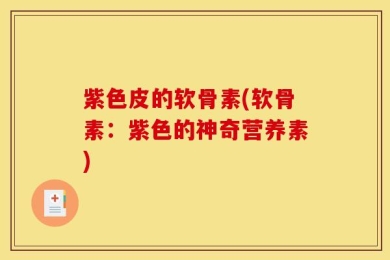紫色皮的软骨素(软骨素：紫色的神奇营养素)