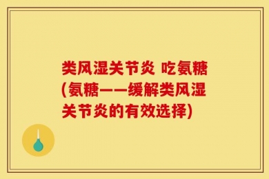 类风湿关节炎 吃氨糖(氨糖——缓解类风湿关节炎的有效选择)
