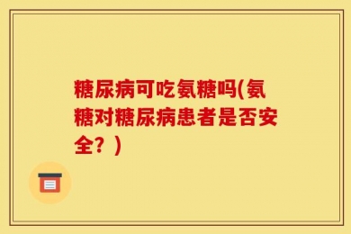 糖尿病可吃氨糖吗(氨糖对糖尿病患者是否安全？)