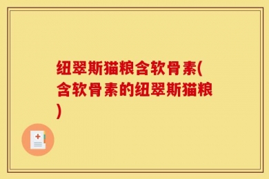 纽翠斯猫粮含软骨素(含软骨素的纽翠斯猫粮)