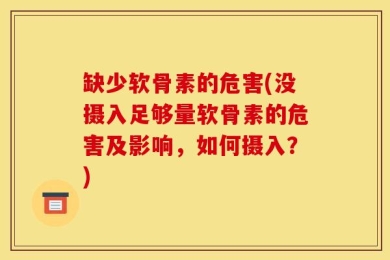 缺少软骨素的危害(没摄入足够量软骨素的危害及影响，如何摄入？)