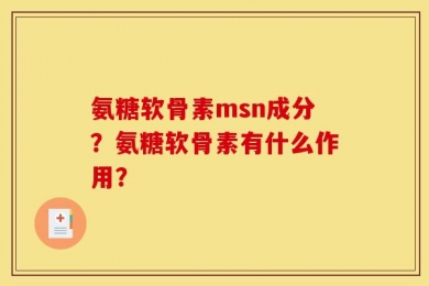 氨糖软骨素msn成分？氨糖软骨素有什么作用？