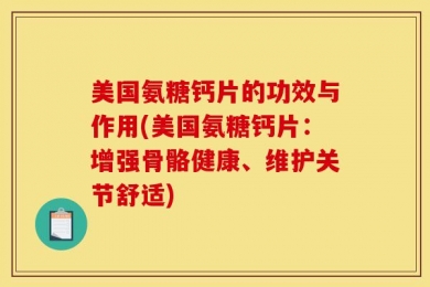美国氨糖钙片的功效与作用(美国氨糖钙片：增强骨骼健康、维护关节舒适)