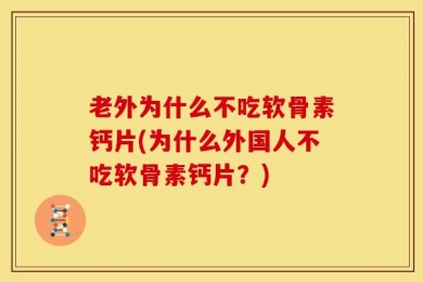 老外为什么不吃软骨素钙片(为什么外国人不吃软骨素钙片？)