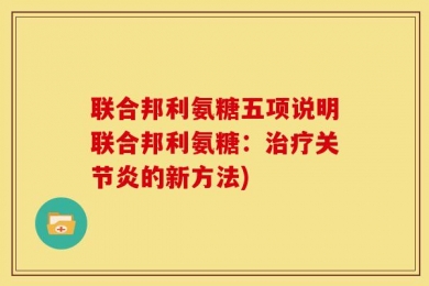 联合邦利氨糖五项说明联合邦利氨糖：治疗关节炎的新方法)