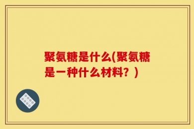 聚氨糖是什么(聚氨糖是一种什么材料？)