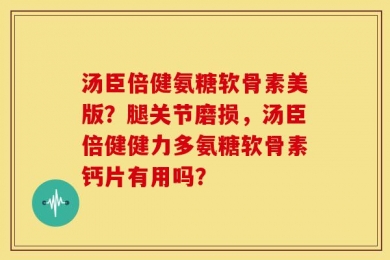 汤臣倍健氨糖软骨素美版？腿关节磨损，汤臣倍健健力多氨糖软骨素钙片有用吗？