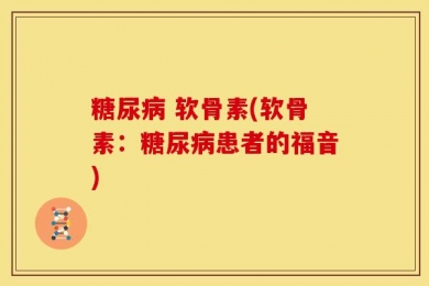 糖尿病 软骨素(软骨素：糖尿病患者的福音)