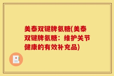 美泰双键牌氨糖(美泰双键牌氨糖：维护关节健康的有效补充品)