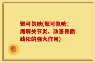 聚可氨糖(聚可氨糖：缓解关节炎、改善骨质疏松的强大作用)