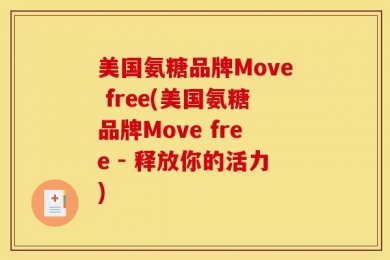 美国氨糖品牌Move free(美国氨糖品牌Move free - 释放你的活力)