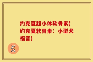 约克夏超小体软骨素(约克夏软骨素：小型犬福音)