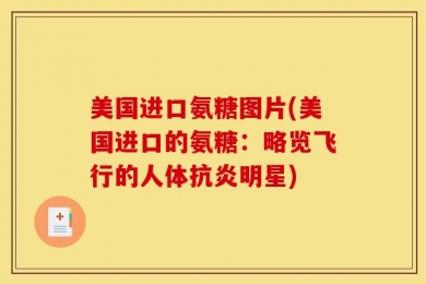 美国进口氨糖图片(美国进口的氨糖：略览飞行的人体抗炎明星)