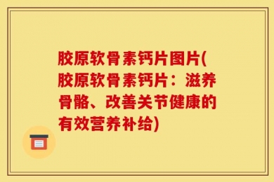 胶原软骨素钙片图片(胶原软骨素钙片：滋养骨骼、改善关节健康的有效营养补给)