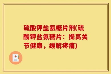 硫酸钾盐氨糖片剂(硫酸钾盐氨糖片：提高关节健康，缓解疼痛)