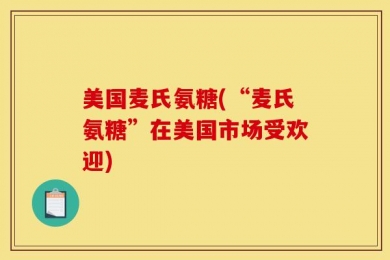 美国麦氏氨糖(“麦氏氨糖”在美国市场受欢迎)