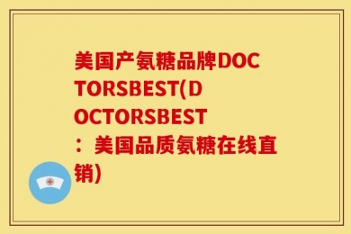 美国产氨糖品牌DOCTORSBEST(DOCTORSBEST：美国品质氨糖在线直销)