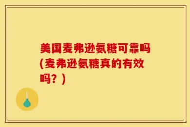 美国麦弗逊氨糖可靠吗(麦弗逊氨糖真的有效吗？)