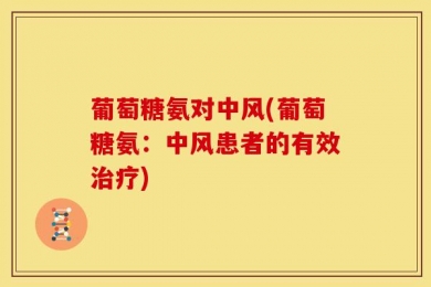葡萄糖氨对中风(葡萄糖氨：中风患者的有效治疗)