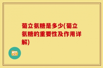 葡立氨糖是多少(葡立氨糖的重要性及作用详解)