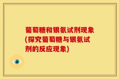 葡萄糖和银氨试剂现象(探究葡萄糖与银氨试剂的反应现象)