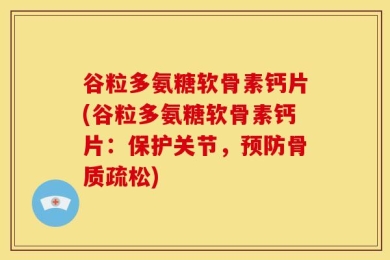 谷粒多氨糖软骨素钙片(谷粒多氨糖软骨素钙片：保护关节，预防骨质疏松)