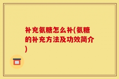 补充氨糖怎么补(氨糖的补充方法及功效简介)