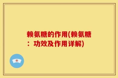 赖氨糖的作用(赖氨糖：功效及作用详解)