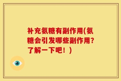 补充氨糖有副作用(氨糖会引发哪些副作用？了解一下吧！)