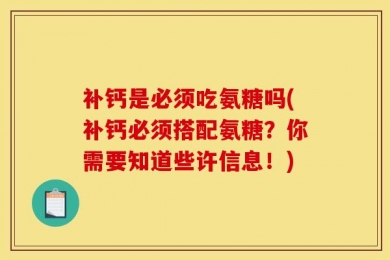 补钙是必须吃氨糖吗(补钙必须搭配氨糖？你需要知道些许信息！)