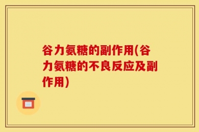 谷力氨糖的副作用(谷力氨糖的不良反应及副作用)
