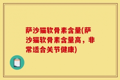 萨沙猫软骨素含量(萨沙猫软骨素含量高，非常适合关节健康)