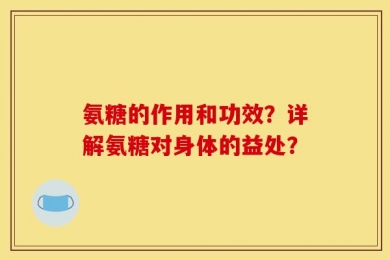 氨糖的作用和功效？详解氨糖对身体的益处？