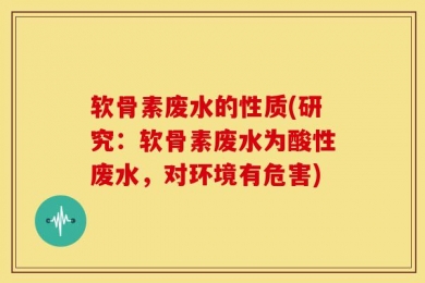 软骨素废水的性质(研究：软骨素废水为酸性废水，对环境有危害)
