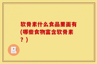 软骨素什么食品里面有(哪些食物富含软骨素？)