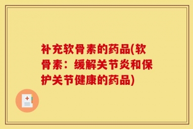 补充软骨素的药品(软骨素：缓解关节炎和保护关节健康的药品)