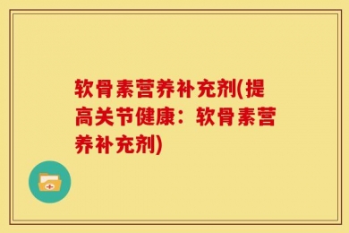 软骨素营养补充剂(提高关节健康：软骨素营养补充剂)
