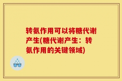 转氨作用可以将糖代谢产生(糖代谢产生：转氨作用的关键领域)