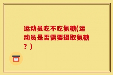 运动员吃不吃氨糖(运动员是否需要摄取氨糖？)